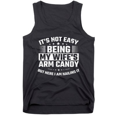 Its Not Easy Being My Wifes Arm Candy Here I Am Nailing It Tank Top