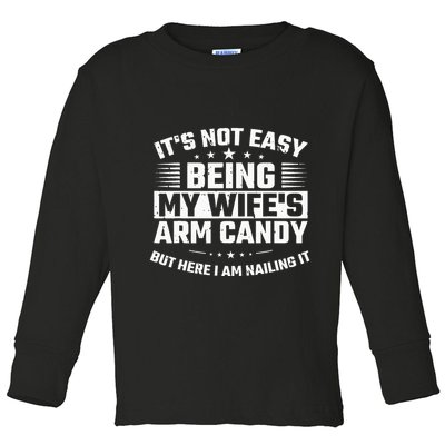 Its Not Easy Being My Wifes Arm Candy Here I Am Nailing It Toddler Long Sleeve Shirt