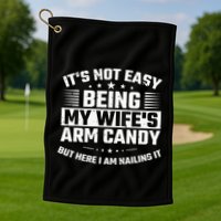 Its Not Easy Being My Wifes Arm Candy Here I Am Nailing It Golf Towel