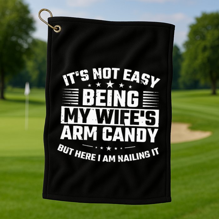 Its Not Easy Being My Wifes Arm Candy Here I Am Nailing It Golf Towel