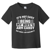 Its Not Easy Being My Wifes Arm Candy Here I Am Nailing It Toddler T-Shirt
