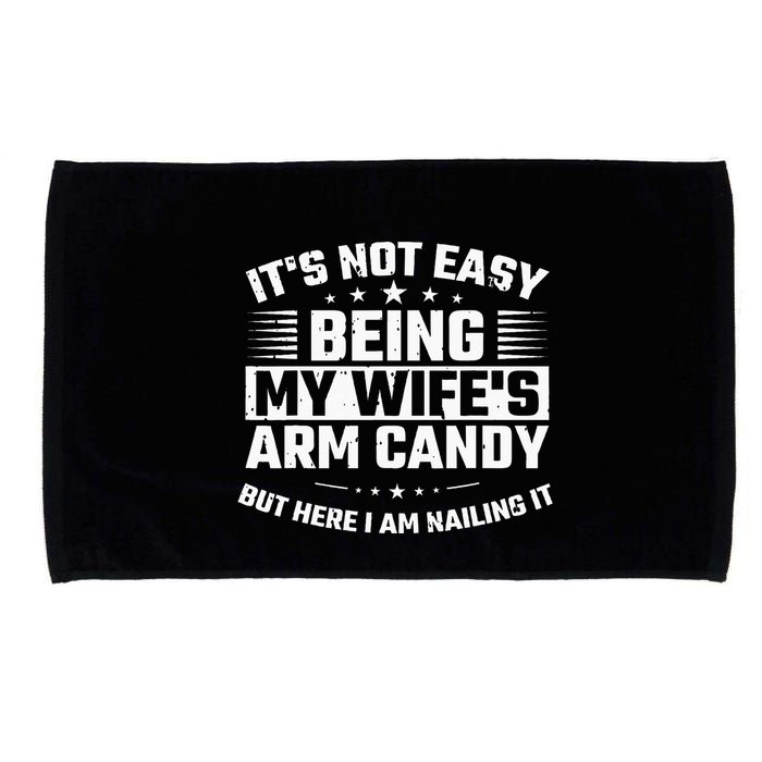 Its Not Easy Being My Wifes Arm Candy Here I Am Nailing It Microfiber Hand Towel