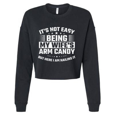 Its Not Easy Being My Wifes Arm Candy Here I Am Nailing It Cropped Pullover Crew