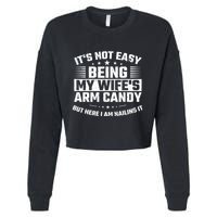 Its Not Easy Being My Wifes Arm Candy Here I Am Nailing It Cropped Pullover Crew