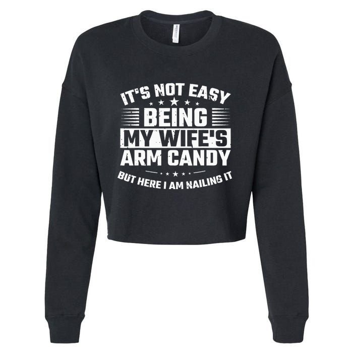 Its Not Easy Being My Wifes Arm Candy Here I Am Nailing It Cropped Pullover Crew