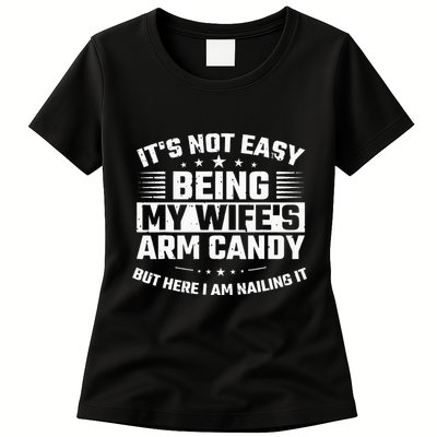 Its Not Easy Being My Wifes Arm Candy Here I Am Nailing It Womens T-Shirt