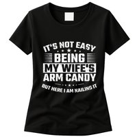 Its Not Easy Being My Wifes Arm Candy Here I Am Nailing It Womens T-Shirt