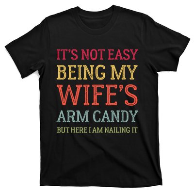 Its Not Easy Being My Wifes Arm Candy Here I Am Nailing It T-Shirt