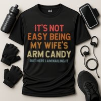 Its Not Easy Being My Wifes Arm Candy Nailing It Performance Shirt