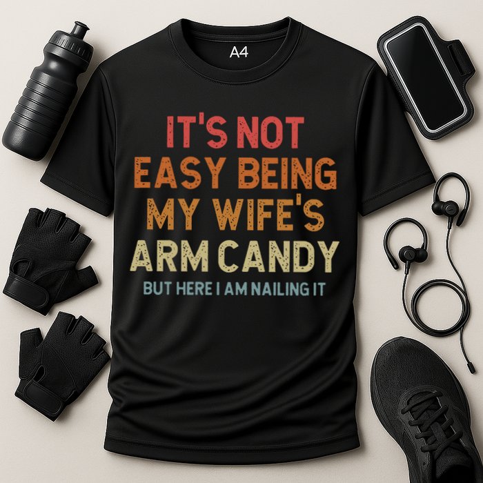 Its Not Easy Being My Wifes Arm Candy Nailing It Performance Shirt