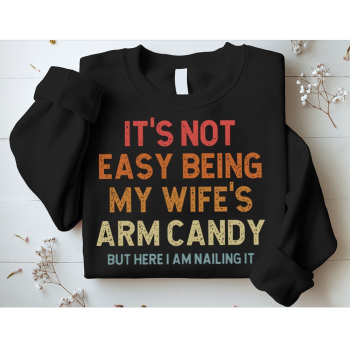 Its Not Easy Being My Wifes Arm Candy Nailing It Sweatshirt