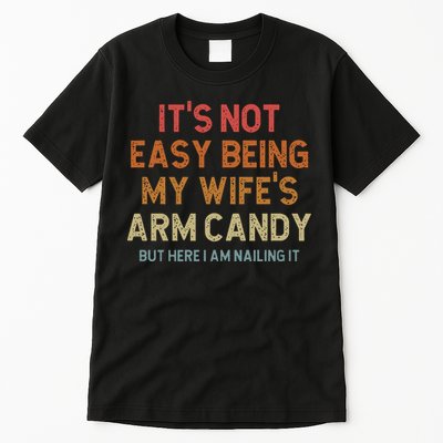 Its Not Easy Being My Wifes Arm Candy Nailing It Tall T-Shirt