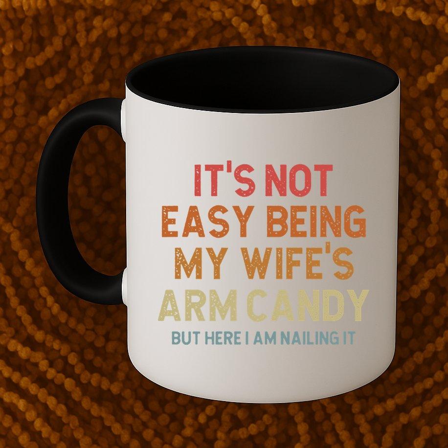 Its Not Easy Being My Wifes Arm Candy Nailing It Mug