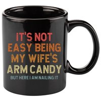 Its Not Easy Being My Wifes Arm Candy Nailing It 11oz C Handle Ceramic Mug