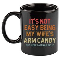 Its Not Easy Being My Wifes Arm Candy Nailing It 11oz C Handle Ceramic Mug