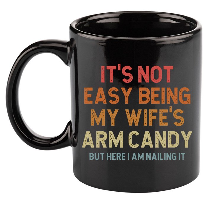 Its Not Easy Being My Wifes Arm Candy Nailing It 11oz C Handle Ceramic Mug