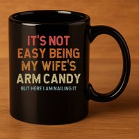 Its Not Easy Being My Wifes Arm Candy Nailing It 11oz C Handle Ceramic Mug