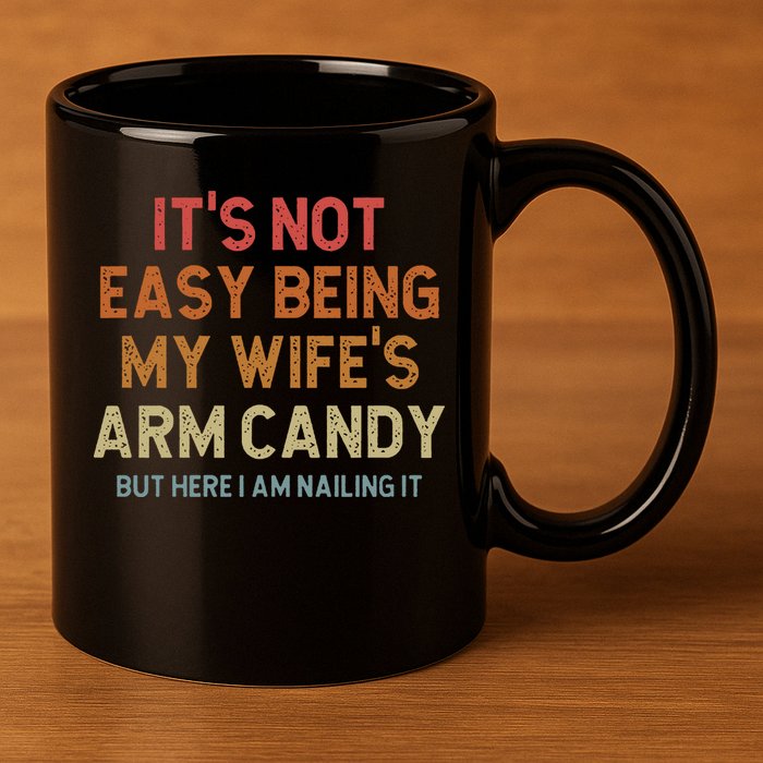 Its Not Easy Being My Wifes Arm Candy Nailing It 11oz C Handle Ceramic Mug