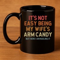 Its Not Easy Being My Wifes Arm Candy Nailing It 11oz C Handle Ceramic Mug