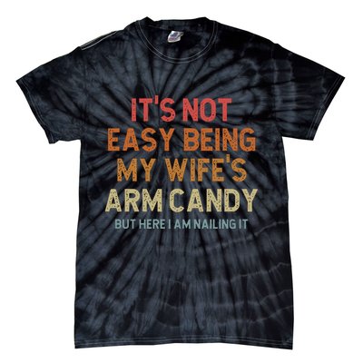 Its Not Easy Being My Wifes Arm Candy Nailing It Tie-Dye T-Shirt