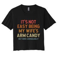 Its Not Easy Being My Wifes Arm Candy Nailing It Crop Top