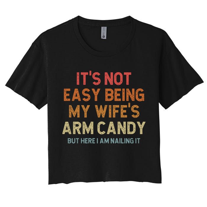 Its Not Easy Being My Wifes Arm Candy Nailing It Crop Top