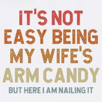 Its Not Easy Being My Wifes Arm Candy Nailing It Garment-Dyed Sweatshirt