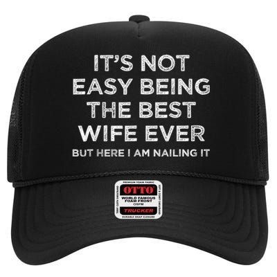 ItS Not Easy Being The Best Wife Ever But Here I Am Nailing High Crown Mesh Back Trucker Hat