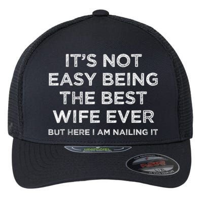 ItS Not Easy Being The Best Wife Ever But Here I Am Nailing Flexfit Unipanel Trucker Cap