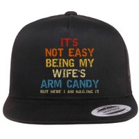 It's Not Easy Being My Wife's Arm Candy But Here I Am Nailing It Flat Bill Trucker Hat