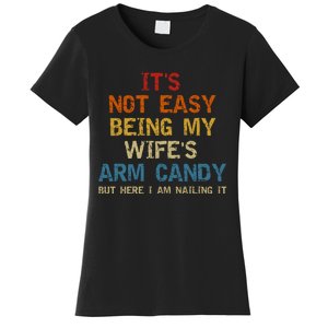 It's Not Easy Being My Wife's Arm Candy But Here I Am Nailing It Women's T-Shirt