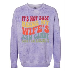 Its Not Easy Being My Wifes Arm Candy Here I Am Nailing It Colorblast Crewneck Sweatshirt