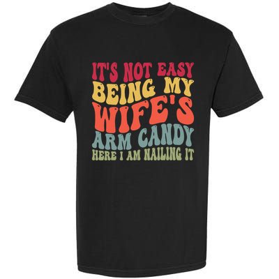 Its Not Easy Being My Wifes Arm Candy Here I Am Nailing It Garment-Dyed Heavyweight T-Shirt