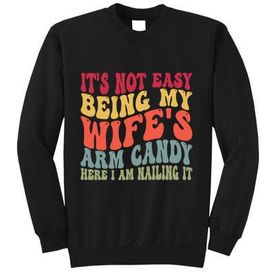 Its Not Easy Being My Wifes Arm Candy Here I Am Nailing It Sweatshirt