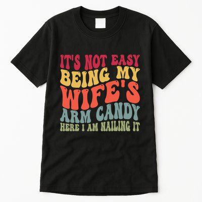 Its Not Easy Being My Wifes Arm Candy Here I Am Nailing It Tall T-Shirt