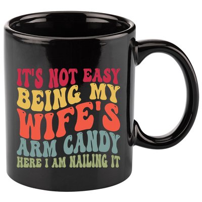 Its Not Easy Being My Wifes Arm Candy Here I Am Nailing It 11oz C Handle Ceramic Mug