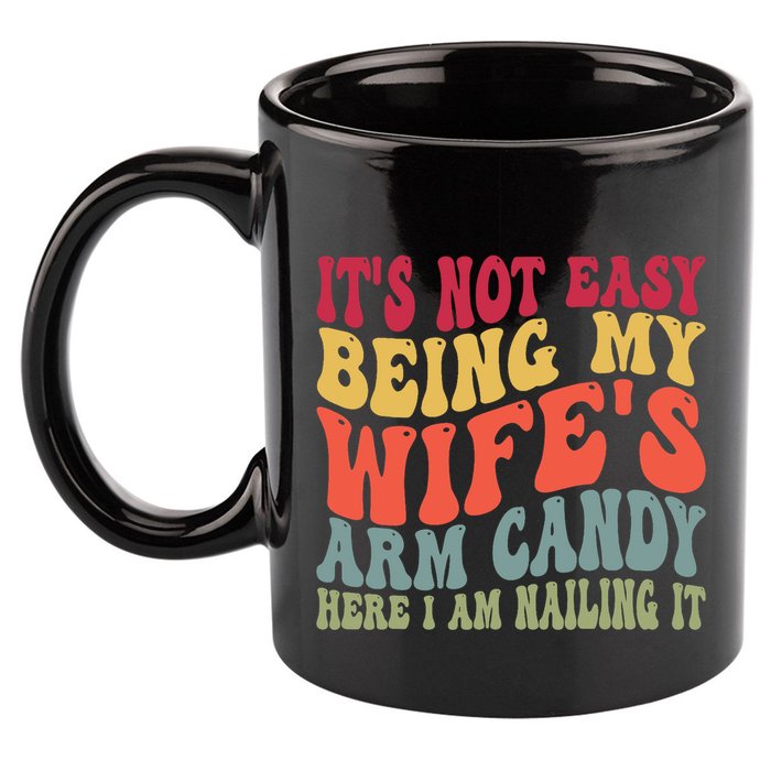 Its Not Easy Being My Wifes Arm Candy Here I Am Nailing It 11oz C Handle Ceramic Mug