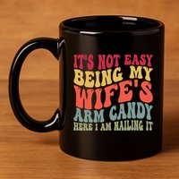 Its Not Easy Being My Wifes Arm Candy Here I Am Nailing It 11oz C Handle Ceramic Mug