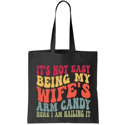 Its Not Easy Being My Wifes Arm Candy Here I Am Nailing It Bag