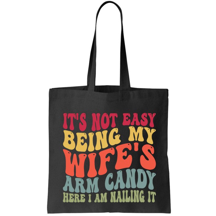 Its Not Easy Being My Wifes Arm Candy Here I Am Nailing It Bag