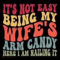 Its Not Easy Being My Wifes Arm Candy Here I Am Nailing It Magnet