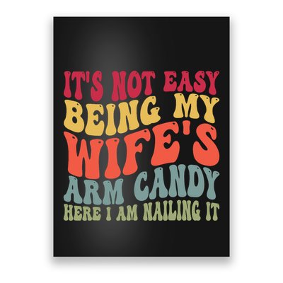 Its Not Easy Being My Wifes Arm Candy Here I Am Nailing It Poster