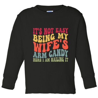 Its Not Easy Being My Wifes Arm Candy Here I Am Nailing It Toddler Long Sleeve Shirt