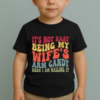 Its Not Easy Being My Wifes Arm Candy Here I Am Nailing It Toddler T-Shirt