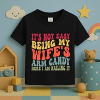 Its Not Easy Being My Wifes Arm Candy Here I Am Nailing It Toddler T-Shirt