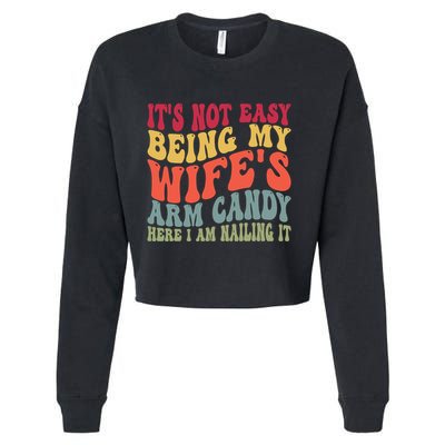 Its Not Easy Being My Wifes Arm Candy Here I Am Nailing It Cropped Pullover Crew
