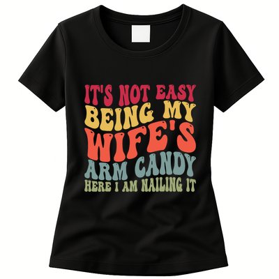 Its Not Easy Being My Wifes Arm Candy Here I Am Nailing It Womens T-Shirt