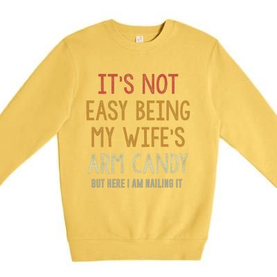 Its Not Easy Being My Wifes Arm Candy Premium Crewneck Sweatshirt