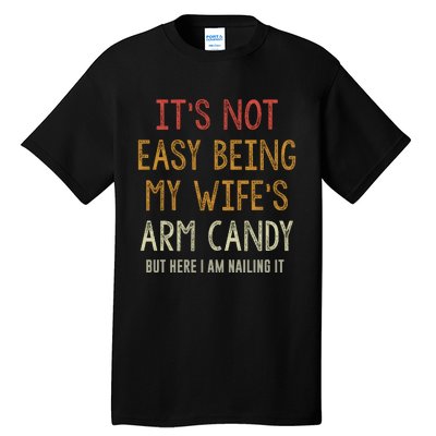 Its Not Easy Being My Wifes Arm Candy Tall T-Shirt