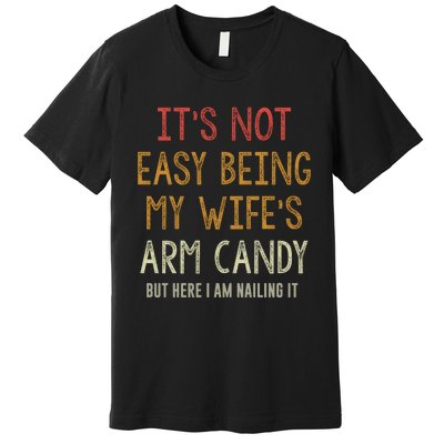 Its Not Easy Being My Wifes Arm Candy Premium T-Shirt